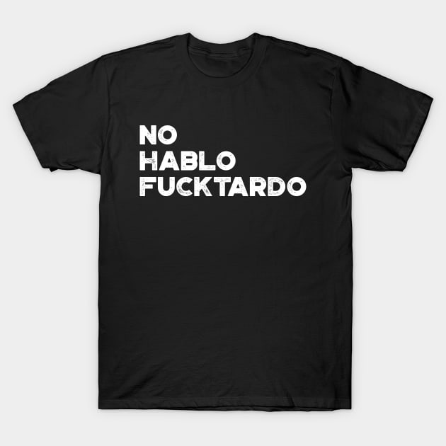 No Hablo Fucktardo White Funny T-Shirt by truffela